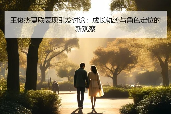 王俊杰夏联表现引发讨论：成长轨迹与角色定位的新观察
